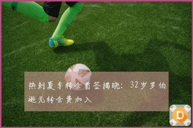 热刺夏季转会首签揭晓：32岁罗伯逊无转会费加入