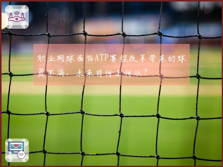 职业网球面临ATP赛程改革带来的球员不满，未来将何去何从？