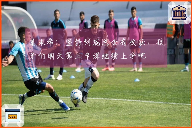 基米希：坚持到底总会有收获，孩子们明天第三节课继续上学吧