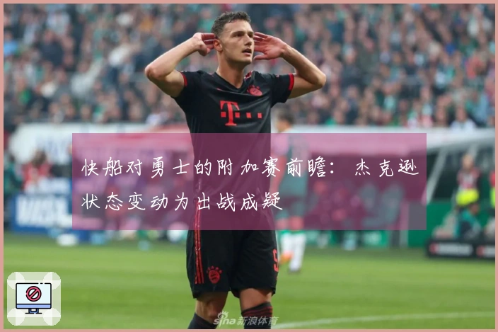 快船对勇士的附加赛前瞻：杰克逊状态变动为出战成疑