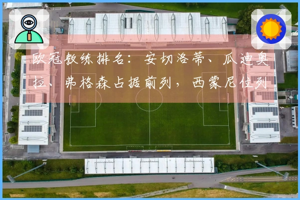 欧冠教练排名：安切洛蒂、瓜迪奥拉、弗格森占据前列，西蒙尼位列第六